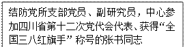 文本框: 结防党所支部党员、副研究员，中心参加四川省第十二次党代会代表、获得“全国三八红旗手”称号的张书同志